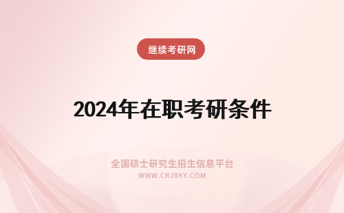 2024年在职考研条件 在职考研条件