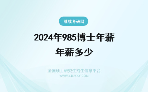 2024年985博士年薪多少 985机械博士年薪多少