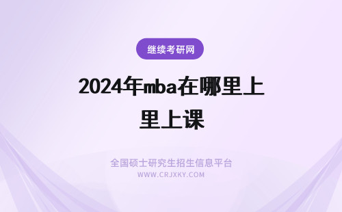 2024年mba在哪里上课 清华mba在哪里上课