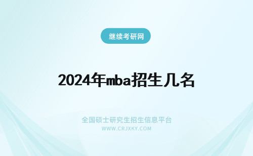 2024年mba招生几名 mba符合招生要求几月可报名呢