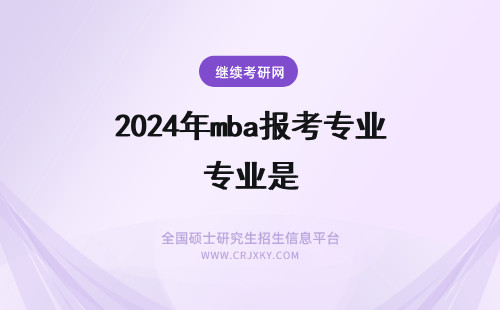 2024年mba报考专业是 MBA报考专业要求是什么?