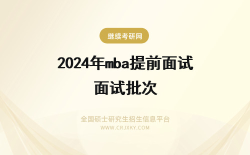 2024年mba提前面试批次 mba提前面试批次时间