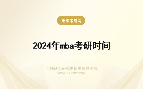 2024年mba考研时间 mba考试时间和考研时间一样吗