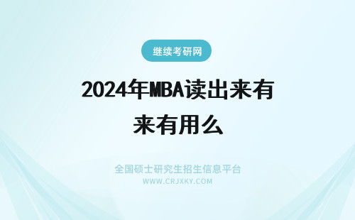 2024年MBA读出来有用么 MBA读出来有什么用呢