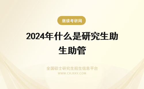2024年什么是研究生助管 研究生助管是什么?