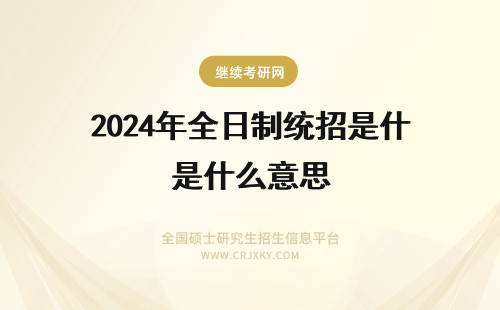 2024年全日制统招是什么意思 全日制统分统招是什么意思