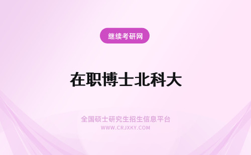 在职博士北科大 北京科技大学在职博士有双证吗