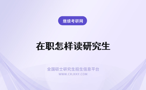 在职怎样读研究生 怎样读在职研究生？