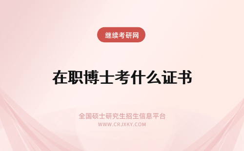 在职博士考什么证书 报考在职博士毕业后能获得什么证书