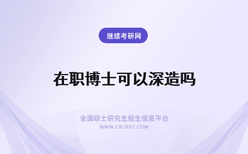 在职博士可以深造吗 在职研究生可以继续深造读博士吗?