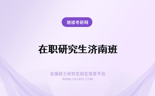 在职研究生济南班 社科院在职研究生在济南有开班么?