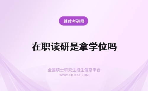 在职读研是拿学位吗 青岛理工在职研项目读完是研究生学历吗能拿到硕士学位吗