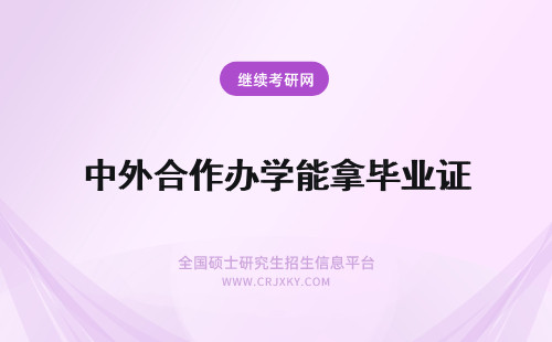 中外合作办学能拿毕业证 中外合作办学毕业能拿毕业证吗