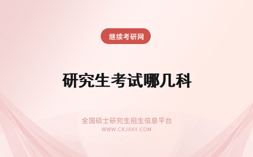 研究生考试哪几科 在职研究生考哪几科？考试科目介绍！