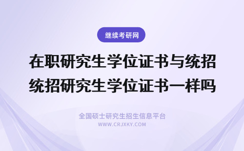 在职研究生学位证书与统招研究生学位证书一样吗？ 在职研究生学位证书和统招研究生学位证书一样吗？