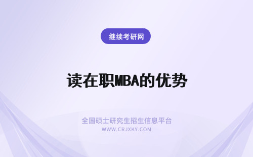 读在职MBA的优势 读在职MBA的目的和优势是什么？