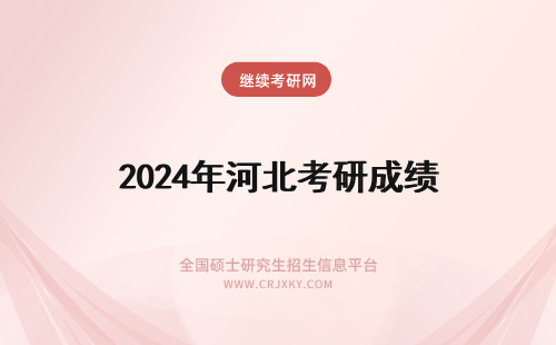2024年河北考研成绩 河北考研成绩公布的时间