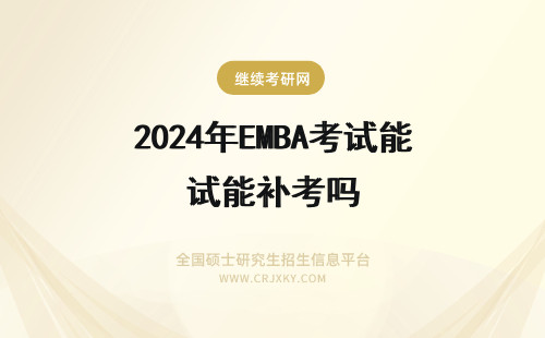 2024年EMBA考试能补考吗 EMBA考试没通过能补考吗