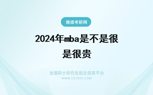 2024年mba是不是很贵 厦大MBA是不是很贵