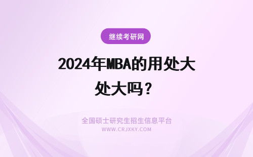 2024年MBA的用处大吗？ 免联考的国际mba有用吗？用处大不大