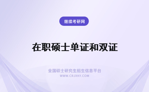 在职硕士单证和双证 在职硕士单证和双证区别