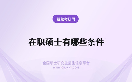 在职硕士有哪些条件 在职硕士报考条件有哪些?