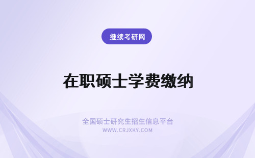 在职硕士学费缴纳 专业硕士在职研究生学费如何缴纳？