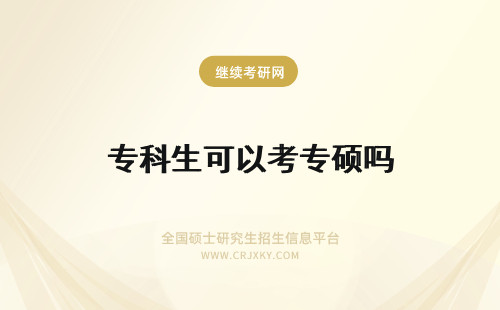 专科生可以考专硕吗 专科生可以报考在职专硕吗