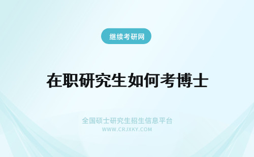 在职研究生如何考博士 如何报考在职博士研究生
