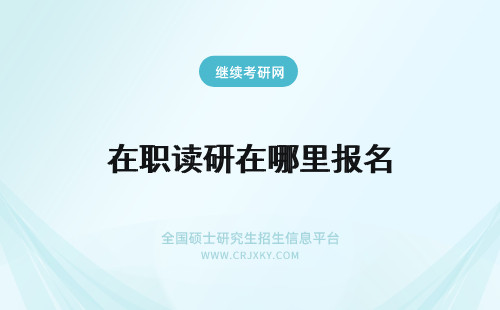 在职读研在哪里报名 在职读研报名入口在哪里？