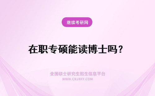 在职专硕能读博士吗？ 在职专业硕士能读博吗