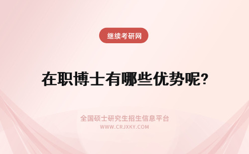 在职博士有哪些优势呢? 2014年报考在职博士有哪些优势呢?