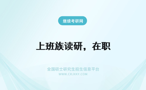 上班族读研,在职 上班族读研:选在职,还是脱产?
