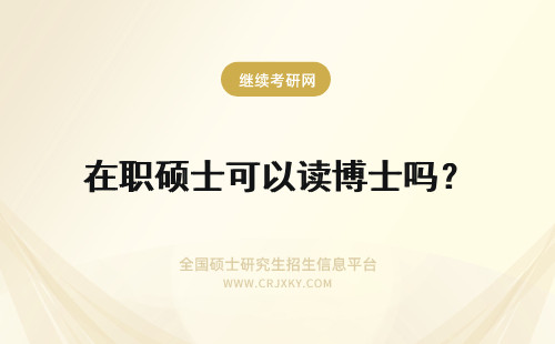 在职硕士可以读博士吗？ 在职硕士可以读在职博士