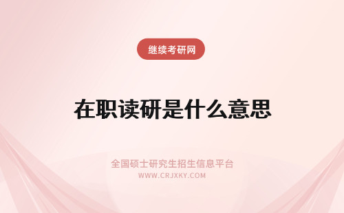 在职读研是什么意思 陕西在职研究生在职读研是什么意思