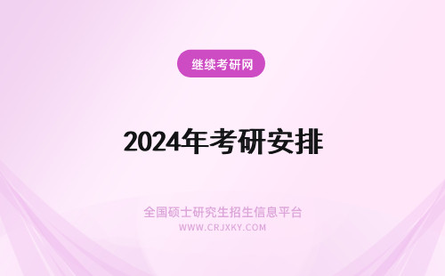 2024年考研安排 考研时间安排