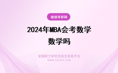 2024年MBA会考数学吗 复旦大学mba统考是只有一次的考试机会吗统考会考数学吗