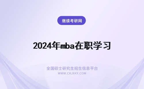2024年mba在职学习 在职MBA学习形式