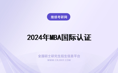 2024年MBA国际认证 国际MBA学位国内认证