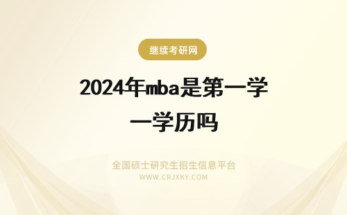 2024年mba是第一学历吗 国外单证mba是第一学历吗