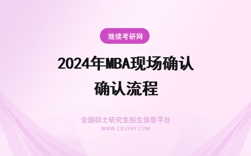 2024年MBA现场确认流程 MBA考试现场确认流程