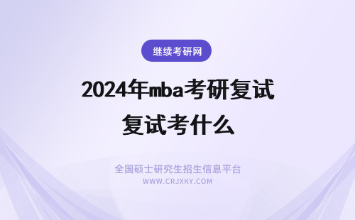 2024年mba考研复试考什么 MBA考研复试考什么内容？