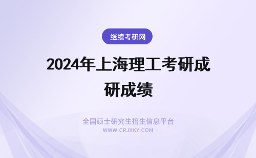 2024年上海理工考研成绩 上海理工大学考研初试成绩