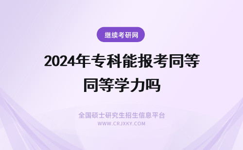 2024年专科能报考同等学力吗 专科能报考同等学力申硕吗？