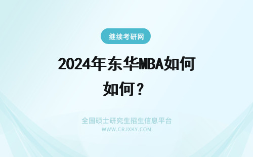 2024年东华MBA如何？ 如何申请华东师范大学MBA项目？