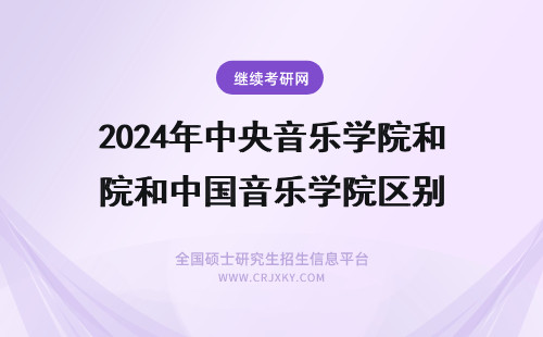 2024年中央音乐学院和中国音乐学院区别 中国音乐学院