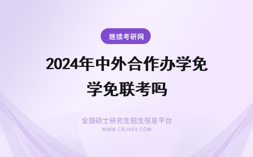 2024年中外合作办学免联考吗 中外合作办学是免联考吗