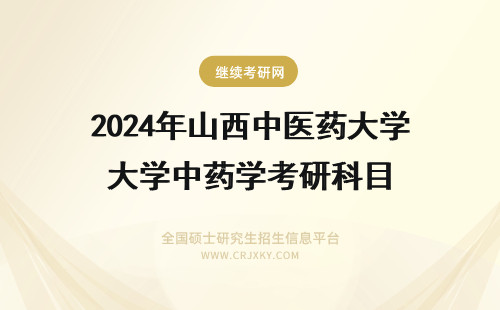 2024年山西中医药大学中药学考研科目 中山大学药学考研科目