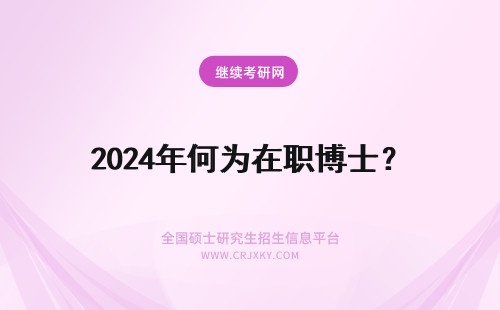 2024年何为在职博士？ 在职博士为何易进难出?