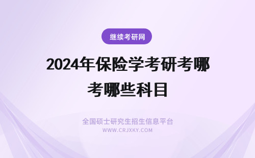 2024年保险学考研考哪些科目 复旦大学保险考研考哪些科目？考数学吗？